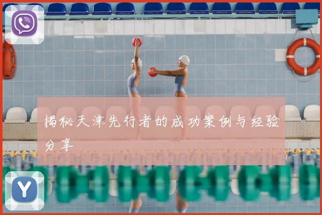 揭秘天津先行者的成功案例与经验分享