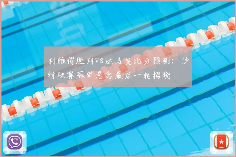 利雅得胜利vs达马克比分预测：沙特联赛冠军悬念最后一轮揭晓