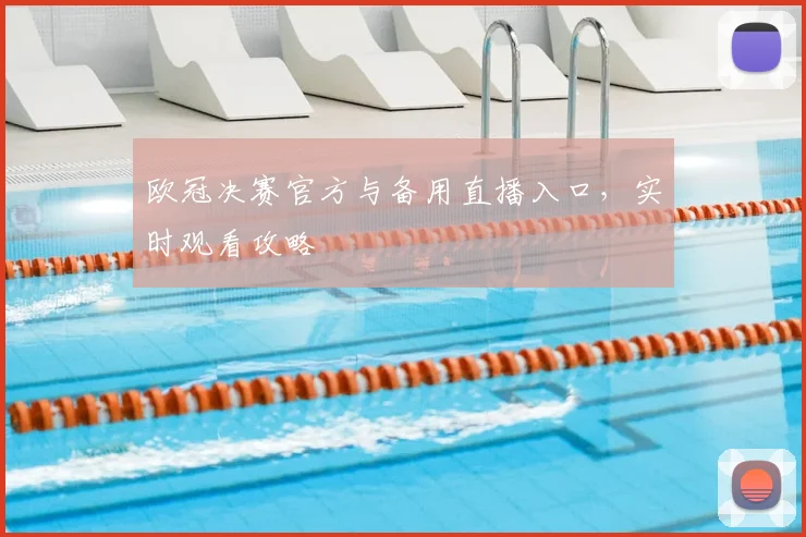 欧冠决赛官方与备用直播入口，实时观看攻略