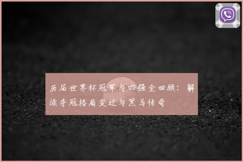 历届世界杯冠军与四强全回顾：解读夺冠格局变迁与黑马传奇
