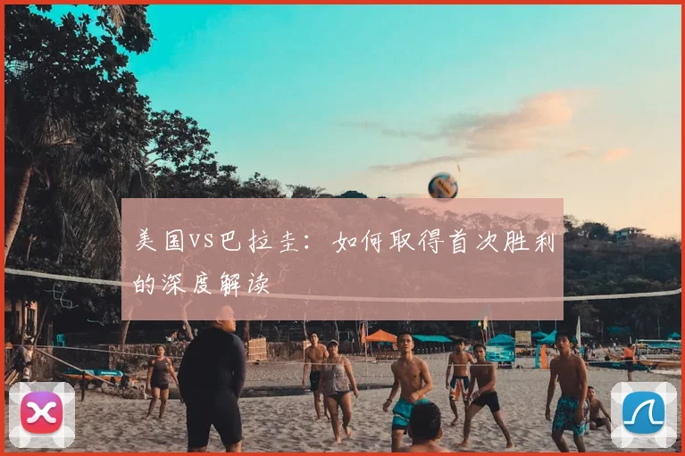 美国vs巴拉圭：如何取得首次胜利的深度解读